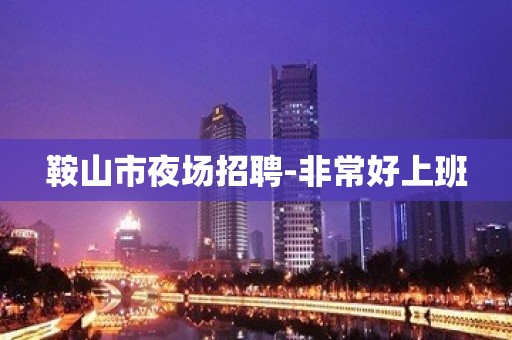 鞍山市夜场招聘-非常好上班