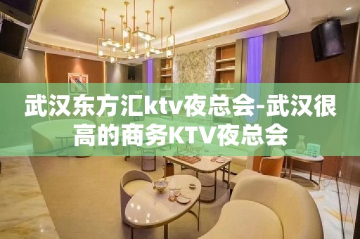 武汉东方汇ktv夜总会-武汉很高的商务KTV夜总会
