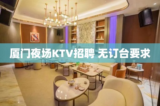 厦门夜场KTV招聘 无订台要求