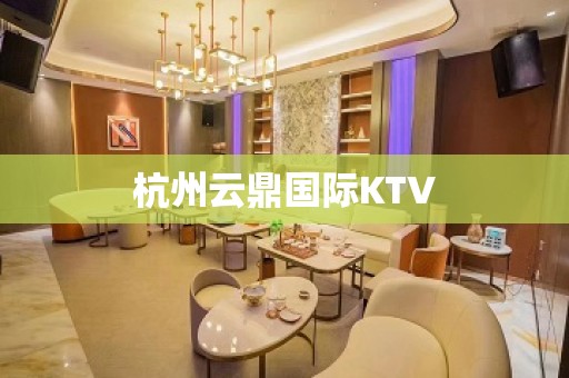 杭州云鼎国际KTV 杭州云鼎国际KTV
