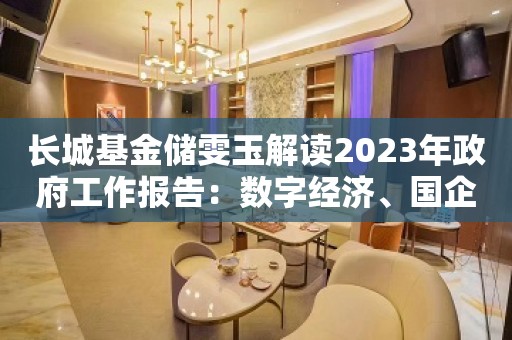 长城基金储雯玉解读2023年政府工作报告：数字经济、国企重估和消费回暖是今年投资主线