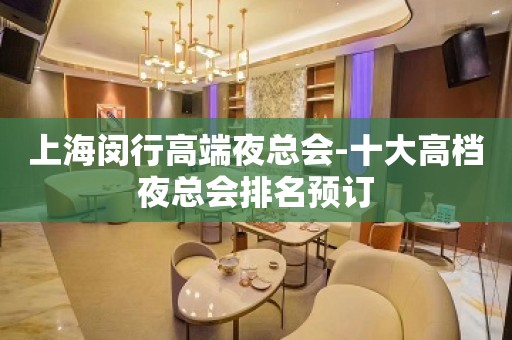 上海闵行高端夜总会-十大高档夜总会排名预订