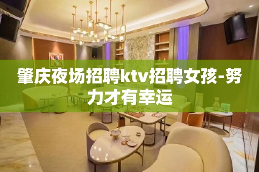 肇庆夜场招聘ktv招聘女孩-努力才有幸运